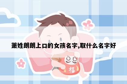 萧姓朗朗上口的女孩名字,取什么名字好