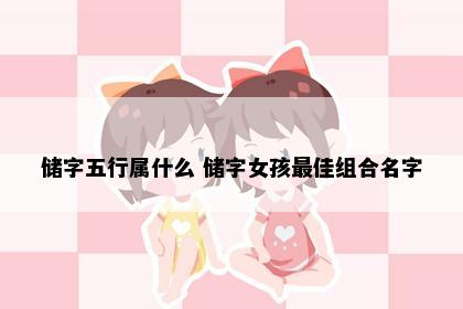 储字五行属什么 储字女孩最佳组合名字